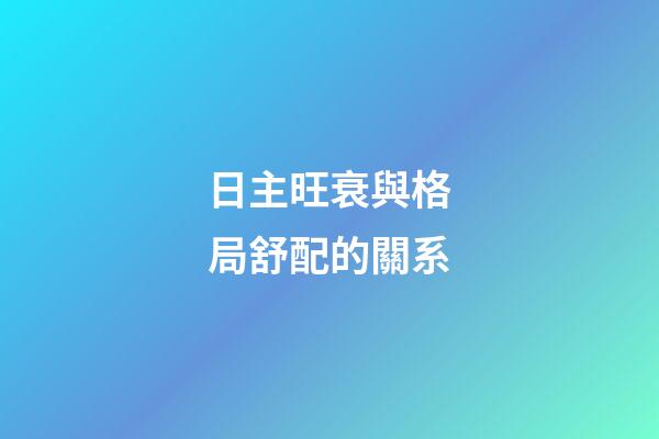 日主旺衰與格局舒配的關系