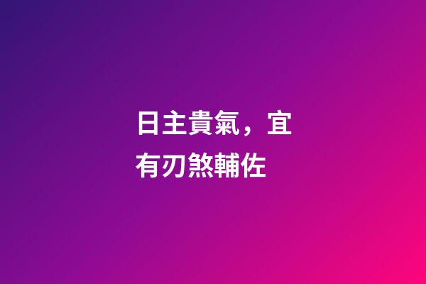 日主貴氣，宜有刃煞輔佐