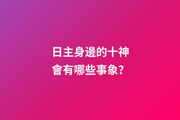 日主身邊的十神會有哪些事象？