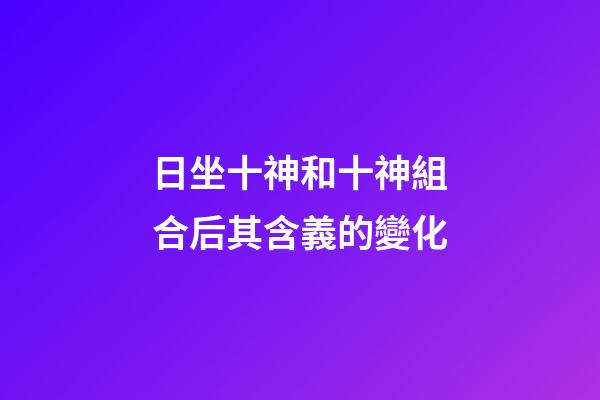 日坐十神和十神組合后其含義的變化