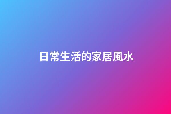 日常生活的家居風水