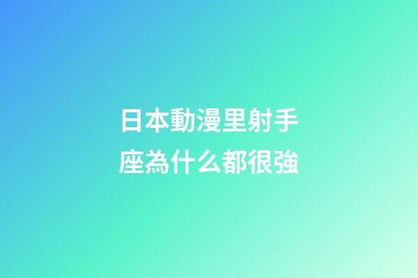 日本動漫里射手座為什么都很強-第1張-星座運勢-玄機派