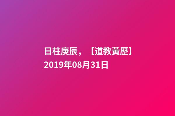 日柱庚辰，【道教黃歷】2019年08月31日-第1張-觀點-玄機派