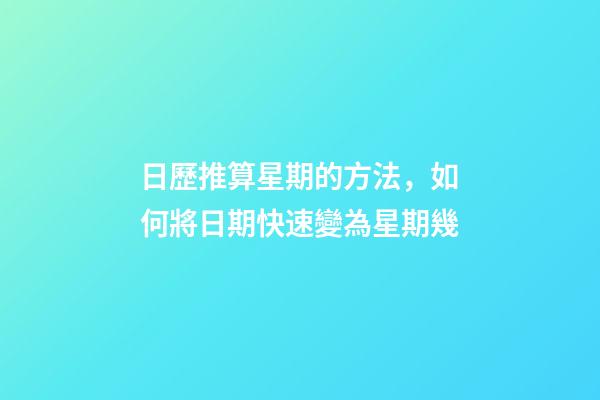 日歷推算星期的方法，如何將日期快速變為星期幾-第1張-觀點-玄機派