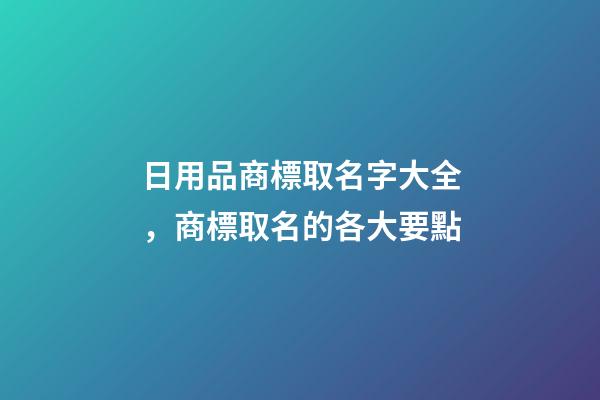 日用品商標取名字大全，商標取名的各大要點