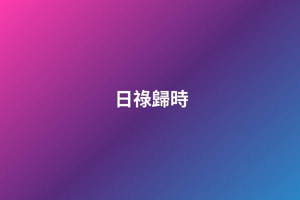 日祿歸時