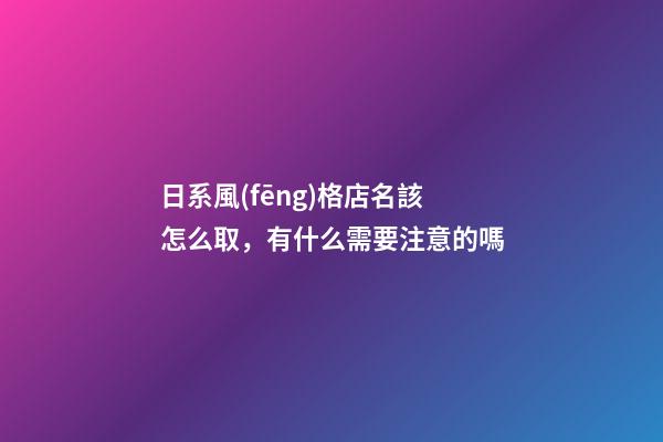 日系風(fēng)格店名該怎么取，有什么需要注意的嗎-第1張-店鋪起名-玄機(jī)派