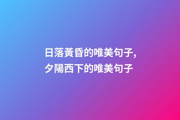 日落黃昏的唯美句子,夕陽西下的唯美句子(最火105條)-第1張-觀點-玄機派