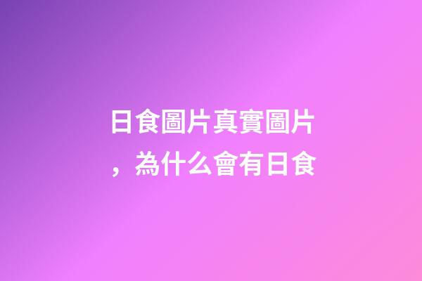日食圖片真實圖片，為什么會有日食-第1張-觀點-玄機派