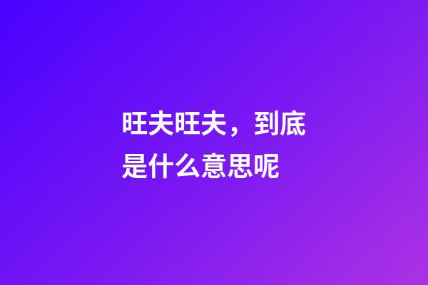 旺夫旺夫，到底是什么意思呢?