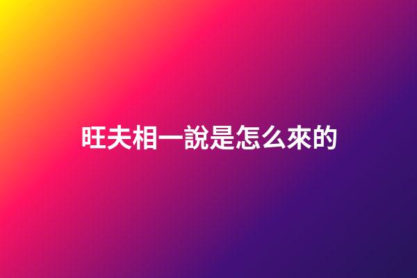 旺夫相一說是怎么來的