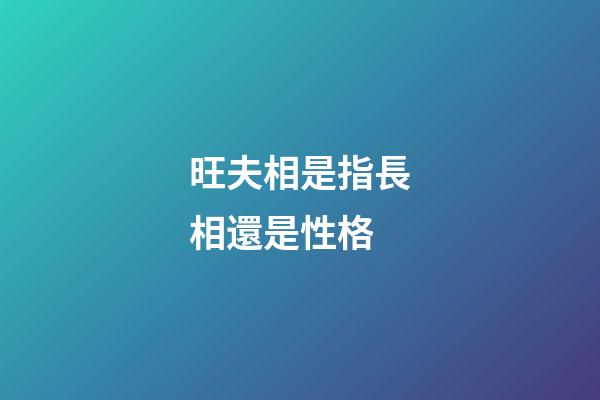 旺夫相是指長相還是性格