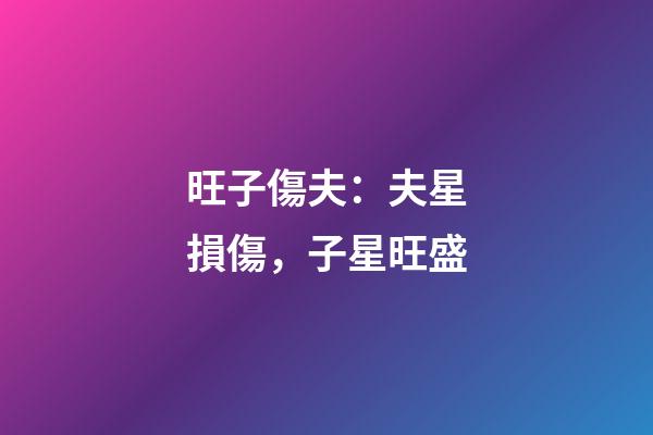 旺子傷夫：夫星損傷，子星旺盛
