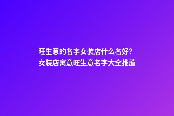 旺生意的名字女裝店什么名好？女裝店寓意旺生意名字大全推薦