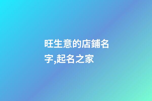 旺生意的店鋪名字,起名之家-第1張-店鋪起名-玄機(jī)派