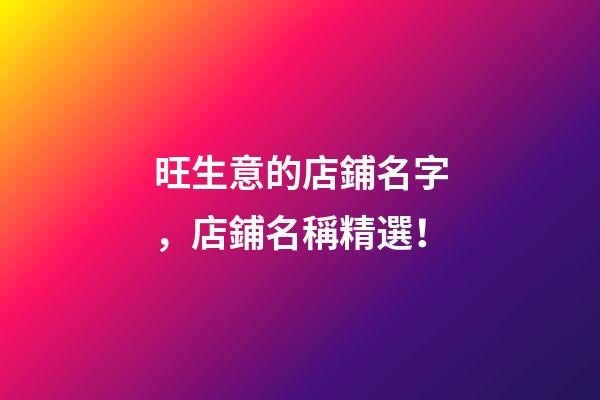 旺生意的店鋪名字，店鋪名稱精選！-第1張-店鋪起名-玄機(jī)派