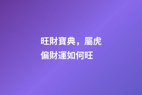 旺財寶典，屬虎偏財運如何旺