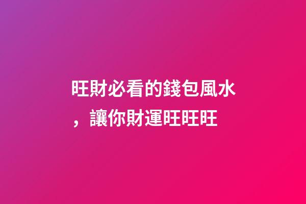 旺財必看的錢包風水，讓你財運旺旺旺