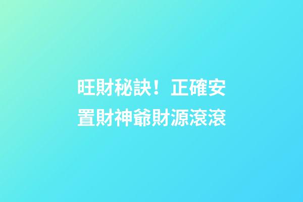 旺財秘訣！正確安置財神爺財源滾滾