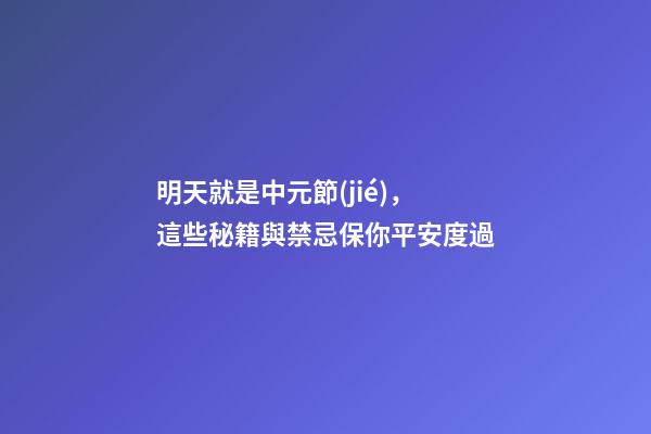 明天就是中元節(jié)，這些秘籍與禁忌保你平安度過