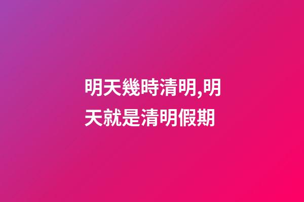 明天幾時清明,明天就是清明假期-第1張-觀點-玄機派