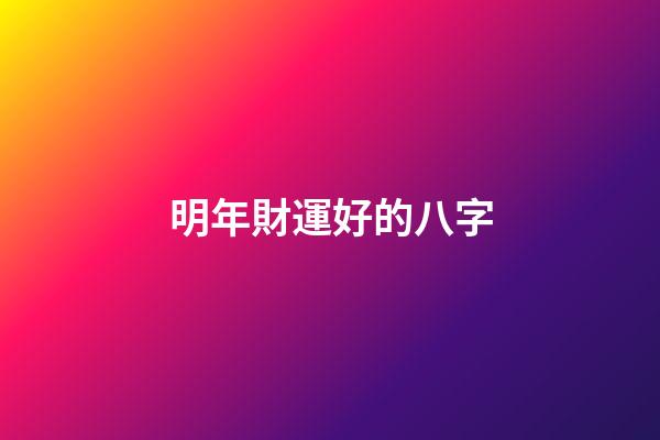 明年財運好的八字