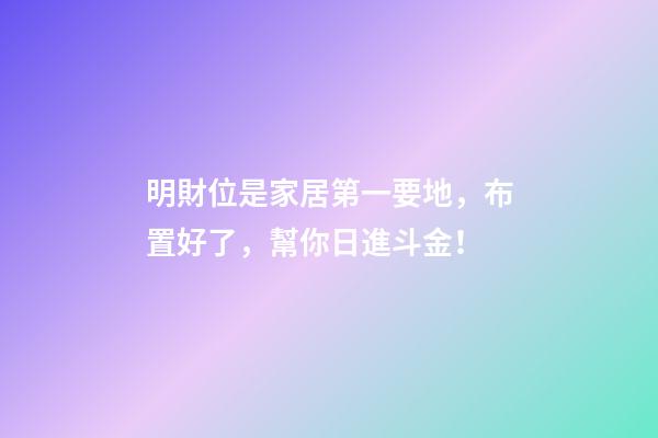 明財位是家居第一要地，布置好了，幫你日進斗金！