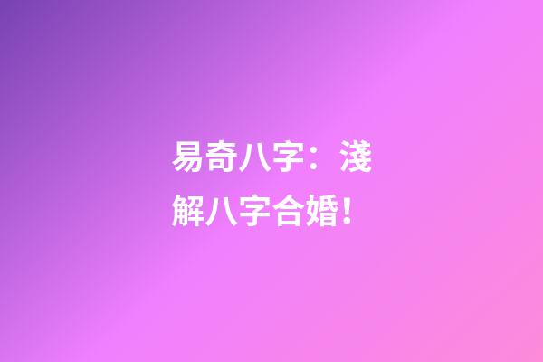 易奇八字：淺解八字合婚！