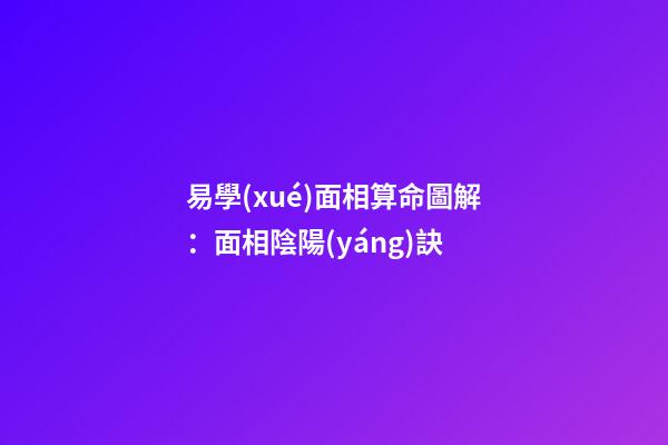 易學(xué)面相算命圖解：面相陰陽(yáng)訣