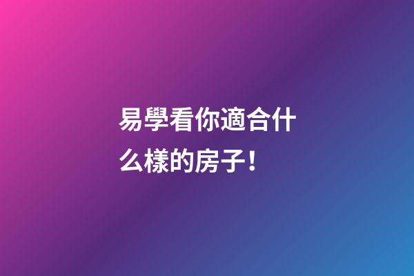 易學看你適合什么樣的房子！