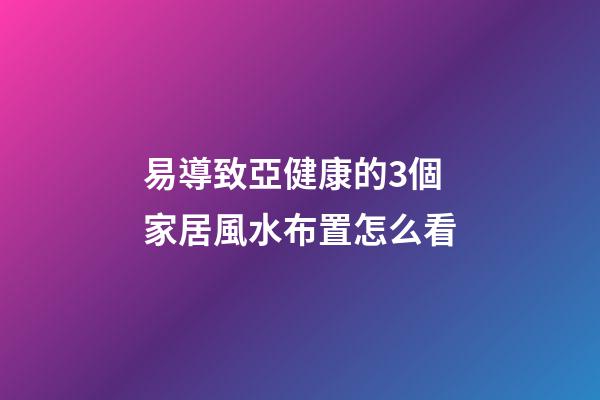 易導致亞健康的3個家居風水布置怎么看