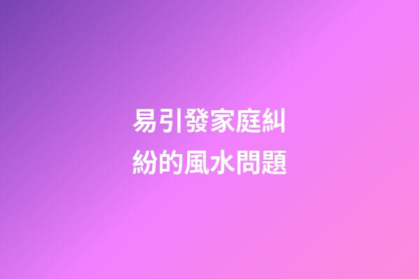 易引發家庭糾紛的風水問題