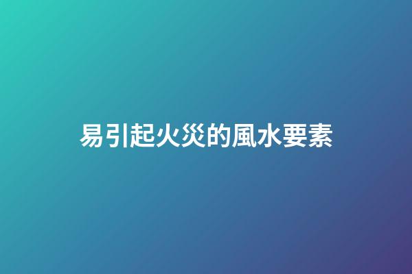 易引起火災的風水要素