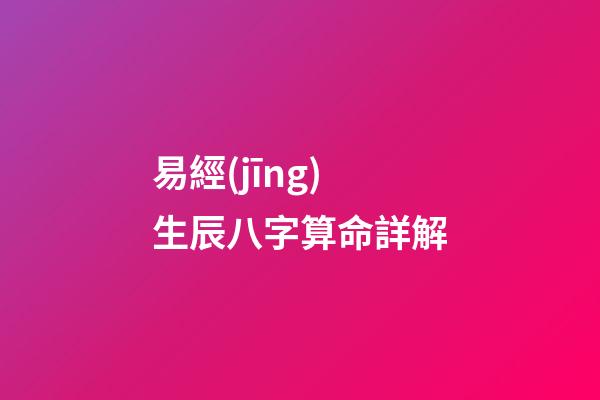 易經(jīng)生辰八字算命詳解