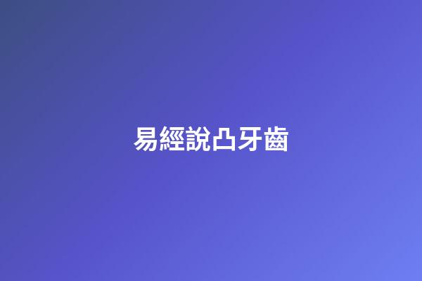 易經說凸牙齒
