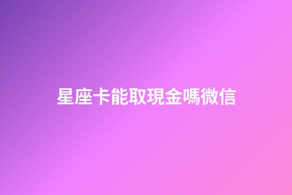 星座卡能取現金嗎微信-第1張-星座運勢-玄機派