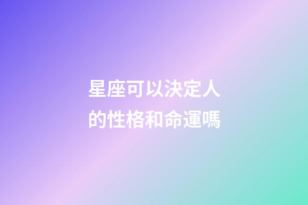 星座可以決定人的性格和命運嗎-第1張-星座運勢-玄機派