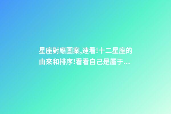 星座對應圖案,速看!十二星座的由來和排序!看看自己是屬于什么星座-第1張-觀點-玄機派