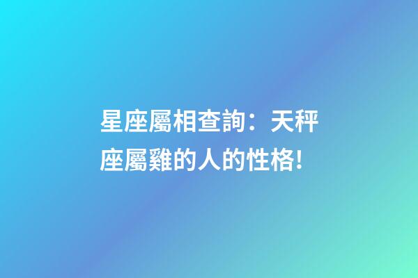 星座屬相查詢：天秤座屬雞的人的性格!