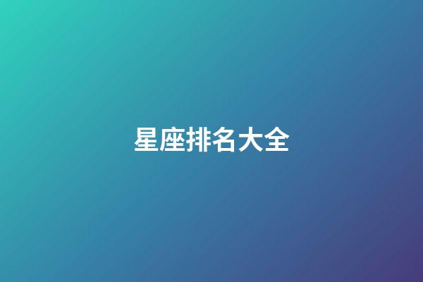 星座排名大全（十二星座真正的排名）-第1張-星座運(yùn)勢(shì)-玄機(jī)派