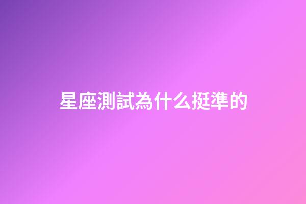 星座測試為什么挺準的-第1張-星座運勢-玄機派