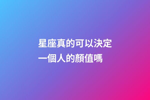 星座真的可以決定一個人的顏值嗎-第1張-星座運勢-玄機派