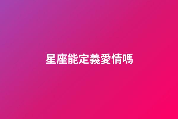 星座能定義愛情嗎-第1張-星座運勢-玄機派