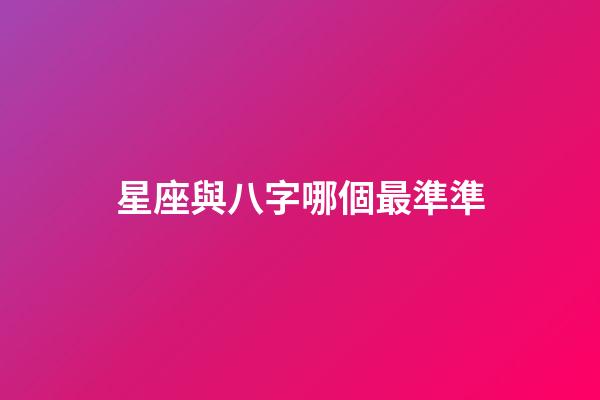星座與八字哪個最準準-第1張-星座運勢-玄機派