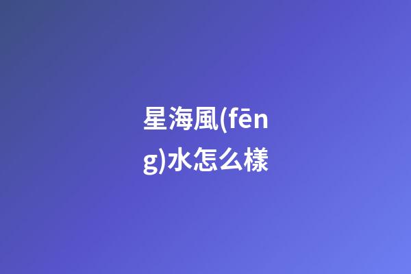 星海風(fēng)水怎么樣