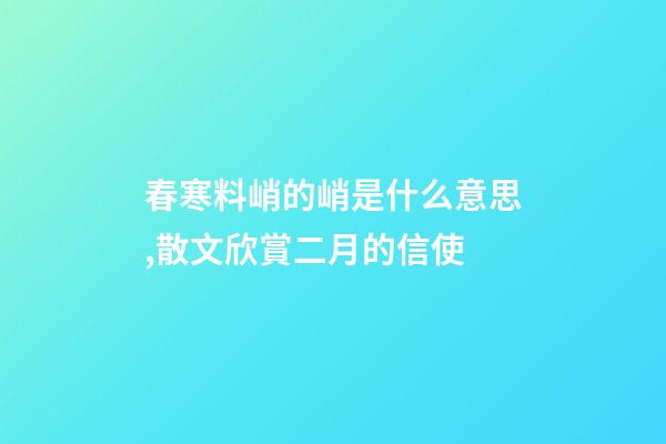 春寒料峭的峭是什么意思,散文欣賞二月的信使-第1張-觀點-玄機派