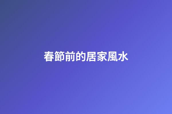 春節前的居家風水