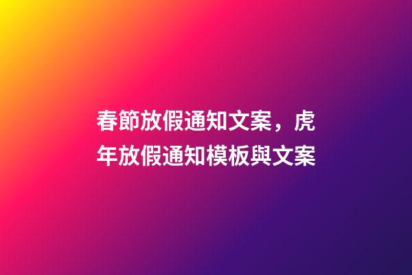 春節放假通知文案，虎年放假通知模板與文案-第1張-觀點-玄機派