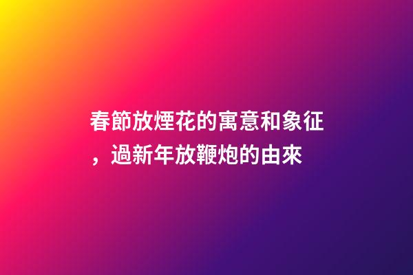 春節放煙花的寓意和象征，過新年放鞭炮的由來-第1張-觀點-玄機派