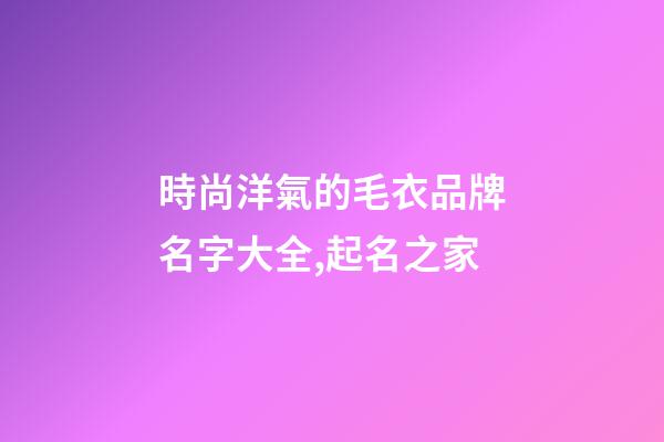 時尚洋氣的毛衣品牌名字大全,起名之家-第1張-商標起名-玄機派